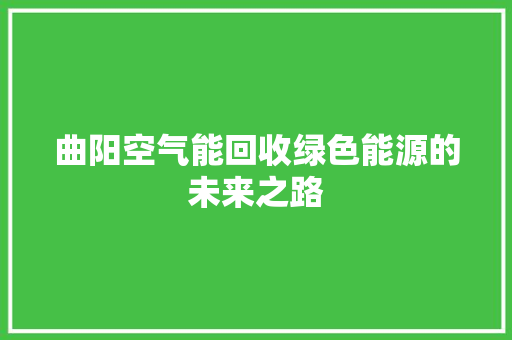 曲阳空气能回收绿色能源的未来之路 翻新改色