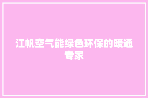 江帆空气能绿色环保的暖通专家 翻新改色