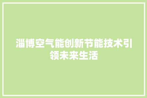 淄博空气能创新节能技术引领未来生活 翻新改色