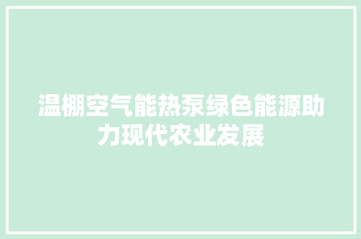 温棚空气能热泵绿色能源助力现代农业发展 空调