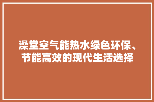 澡堂空气能热水绿色环保、节能高效的现代生活选择 局部翻新