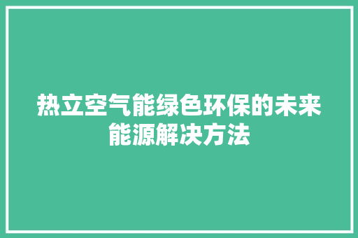热立空气能绿色环保的未来能源解决方法 空调