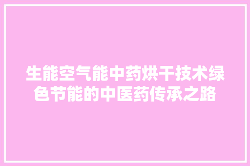 生能空气能中药烘干技术绿色节能的中医药传承之路 装修设计