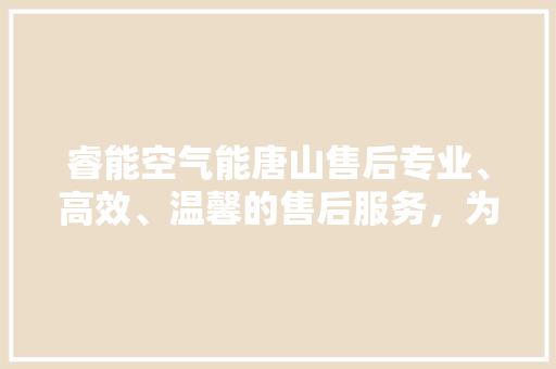 睿能空气能唐山售后专业、高效、温馨的售后服务，为您的生活保驾护航 局部翻新