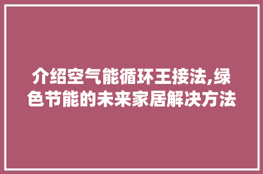 介绍空气能循环王接法,绿色节能的未来家居解决方法_空气能循环王接法 介绍空气能循环王接法,绿色节能的未来家居解决方法_空气能循环王接法 洗衣机