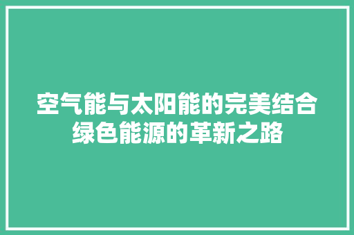 空气能与太阳能的完美结合绿色能源的革新之路 冰箱