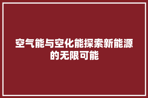 空气能与空化能探索新能源的无限可能 家具修理
