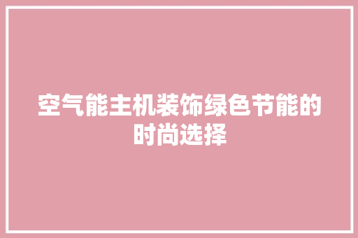 空气能主机装饰绿色节能的时尚选择 局部翻新
