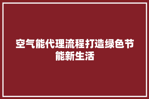 空气能代理流程打造绿色节能新生活 空调