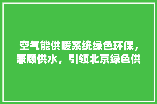 空气能供暖系统绿色环保，兼顾供水，引领北京绿色供暖新时代 灯具安装