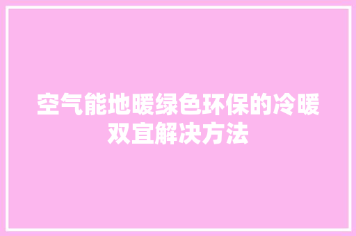 空气能地暖绿色环保的冷暖双宜解决方法 洁具维修