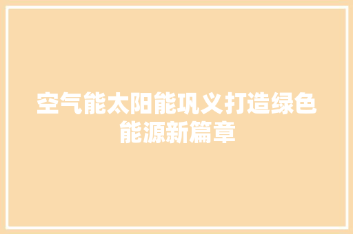 空气能太阳能巩义打造绿色能源新篇章 冰箱