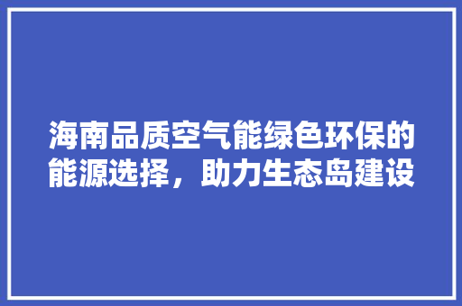 海南品质空气能绿色环保的能源选择，助力生态岛建设 洗衣机