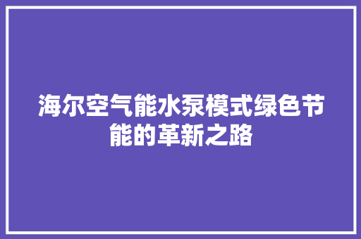 海尔空气能水泵模式绿色节能的革新之路 装修设计