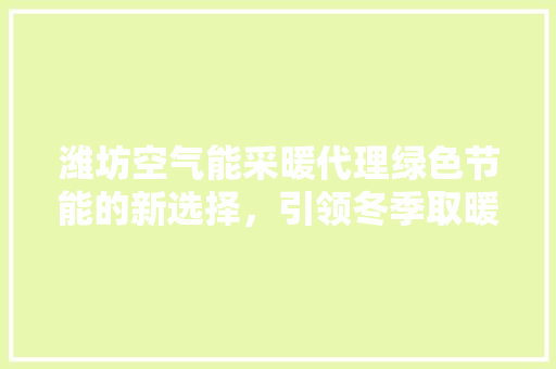 潍坊空气能采暖代理绿色节能的新选择，引领冬季取暖新潮流 龙头管件