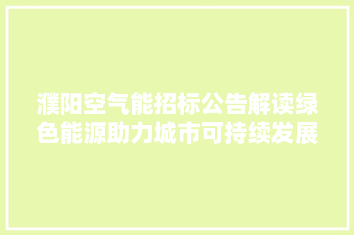 濮阳空气能招标公告解读绿色能源助力城市可持续发展 旧房改造