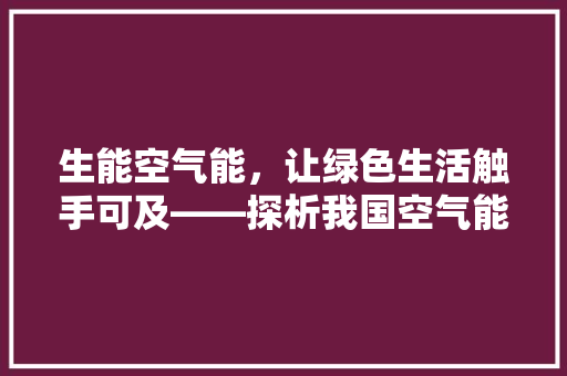 生能空气能，让绿色生活触手可及——探析我国空气能领域的领军品牌 家具修理