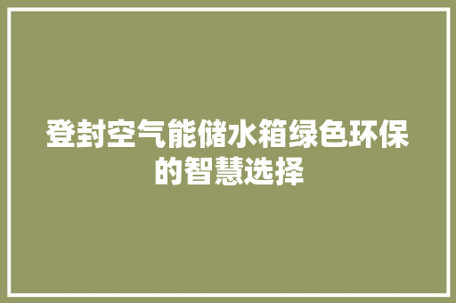 登封空气能储水箱绿色环保的智慧选择 家具修理