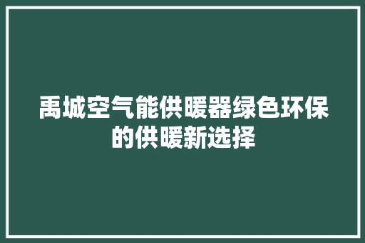 禹城空气能供暖器绿色环保的供暖新选择 局部翻新