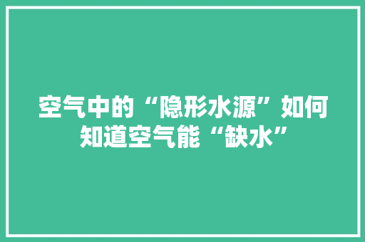 空气中的“隐形水源”如何知道空气能“缺水” 贴膜