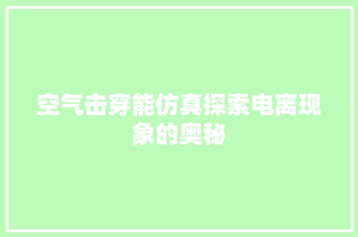 空气击穿能仿真探索电离现象的奥秘 热水器