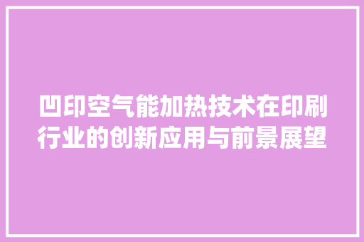 凹印空气能加热技术在印刷行业的创新应用与前景展望_凹印空气能加热 凹印空气能加热技术在印刷行业的创新应用与前景展望_凹印空气能加热 洗衣机