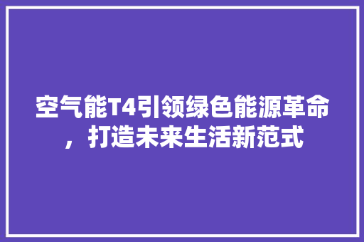 空气能T4引领绿色能源革命，打造未来生活新范式 装修设计