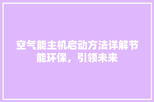 空气能主机启动方法详解节能环保，引领未来 空调