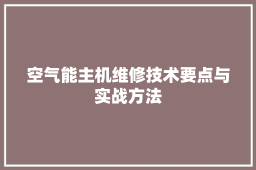 空气能主机维修技术要点与实战方法 热水器