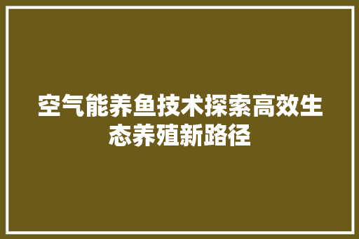 空气能养鱼技术探索高效生态养殖新路径 灯具安装