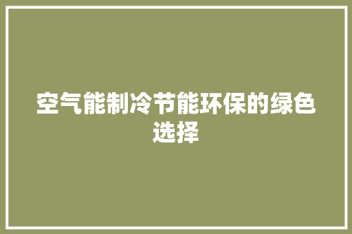 空气能制冷节能环保的绿色选择 洁具维修