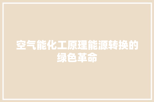 空气能化工原理能源转换的绿色革命 局部翻新