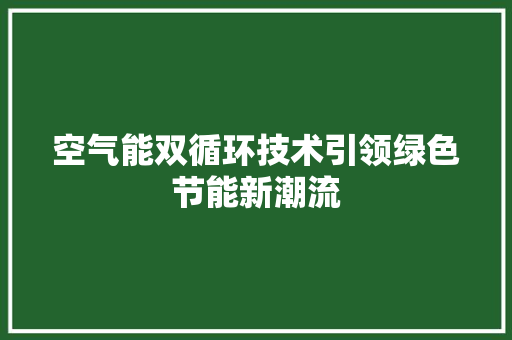 空气能双循环技术引领绿色节能新潮流 局部翻新