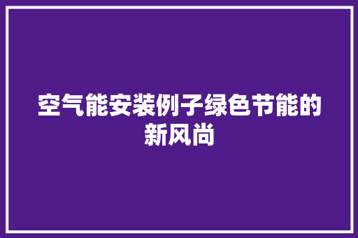 空气能安装例子绿色节能的新风尚 冰箱