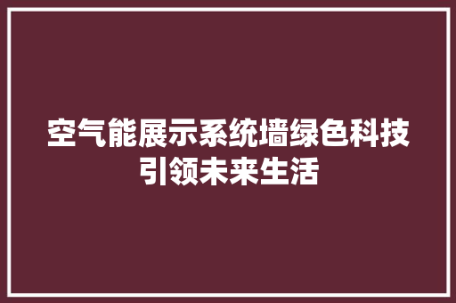 空气能展示系统墙绿色科技引领未来生活 冰箱