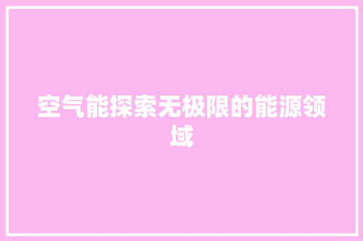 空气能探索无极限的能源领域 装修设计