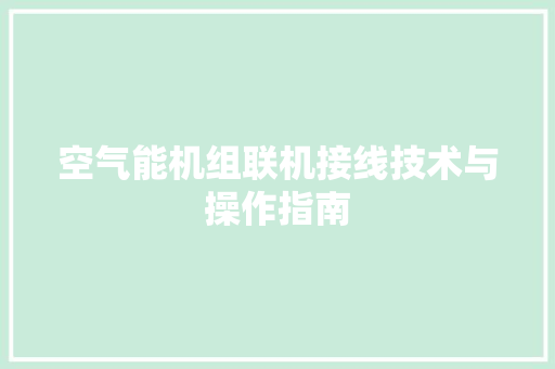 空气能机组联机接线技术与操作指南 空调