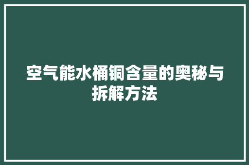 空气能水桶铜含量的奥秘与拆解方法 洗衣机
