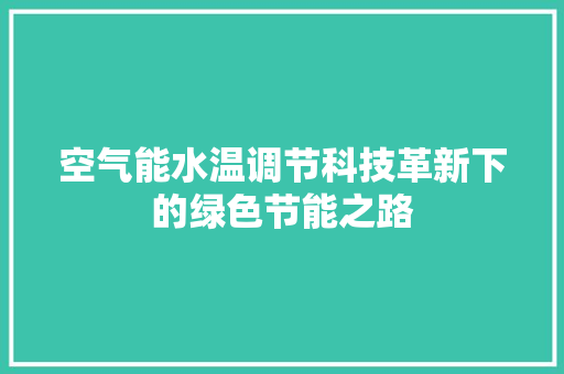 空气能水温调节科技革新下的绿色节能之路 装修设计