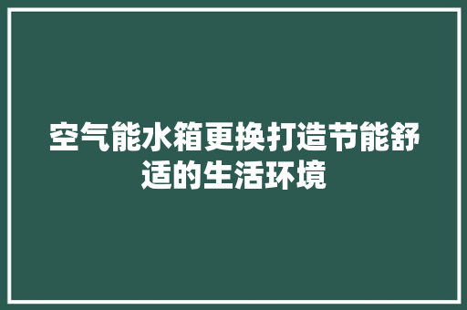 空气能水箱更换打造节能舒适的生活环境 旧房改造