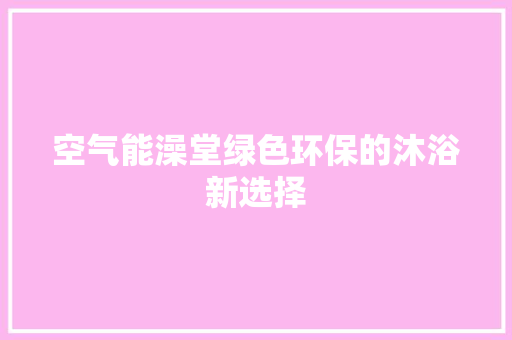 空气能澡堂绿色环保的沐浴新选择 空调