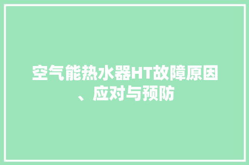 空气能热水器HT故障原因、应对与预防 洁具维修