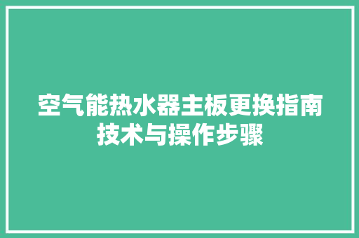 空气能热水器主板更换指南技术与操作步骤 贴膜