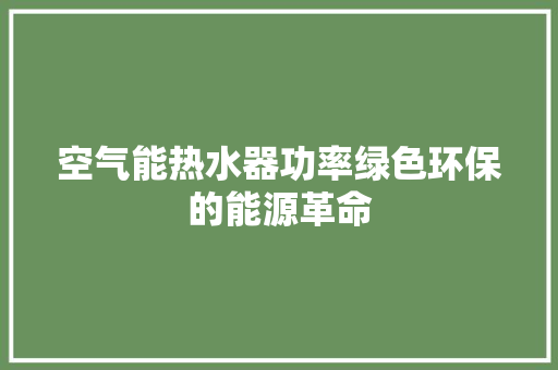 空气能热水器功率绿色环保的能源革命 空调