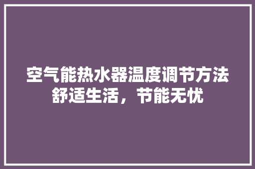 空气能热水器温度调节方法舒适生活，节能无忧 洗衣机