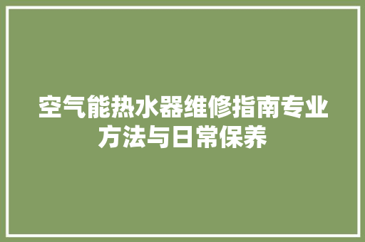 空气能热水器维修指南专业方法与日常保养 家具修理