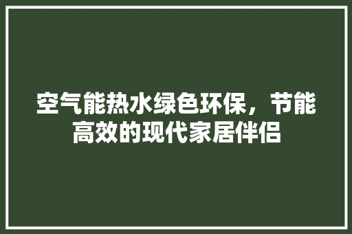 空气能热水绿色环保，节能高效的现代家居伴侣 装修设计