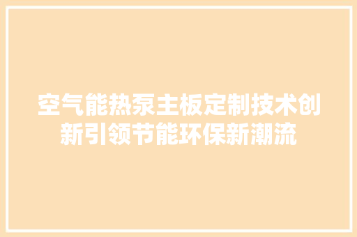空气能热泵主板定制技术创新引领节能环保新潮流 清洁保养