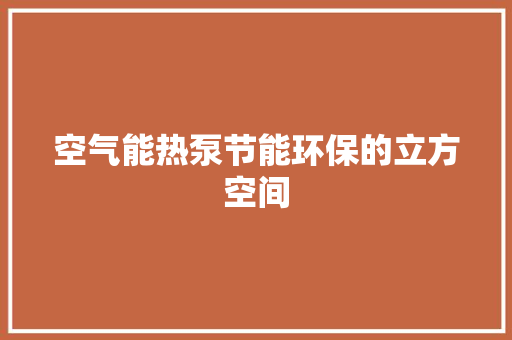 空气能热泵节能环保的立方空间 空调