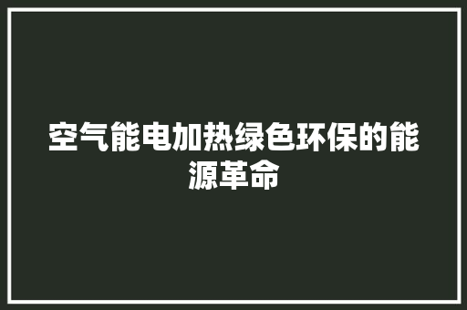 空气能电加热绿色环保的能源革命 局部翻新